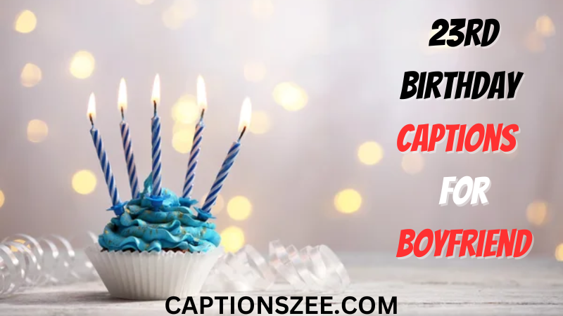 23rd Birthday 
Captions  for boyfriend