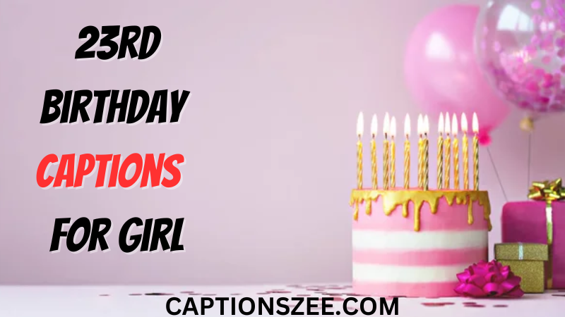 23rd Birthday 
Captions  for girl
