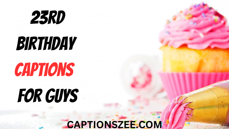 23rd Birthday 
Captions  for guys