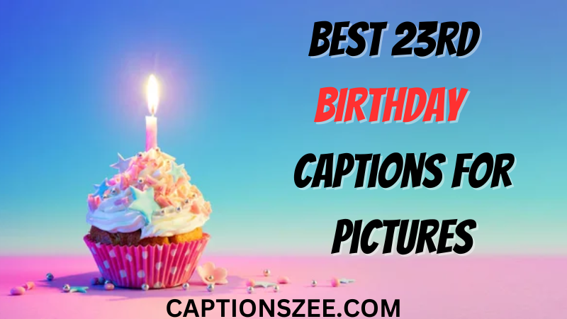 Best 23rd  BIRTHDAY  Captions For Pictures