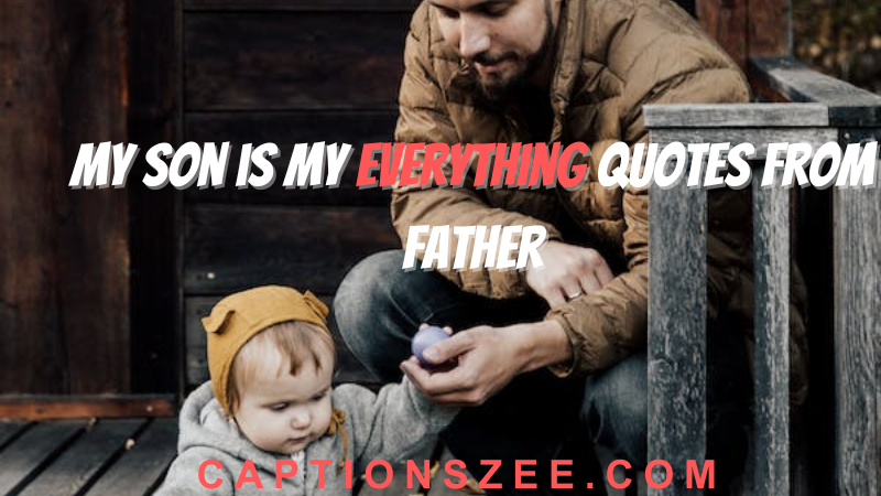 My Son is My everything Quotes From Father