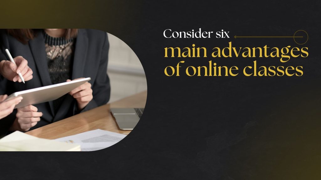 Consider six main advantages of online classes