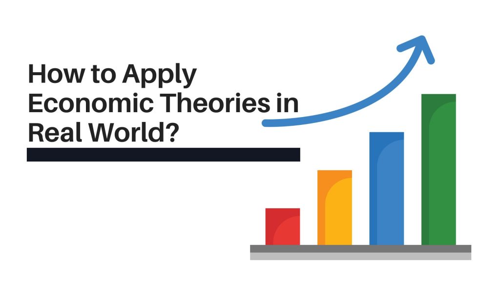 How to Apply Economic Theories in Real World? 