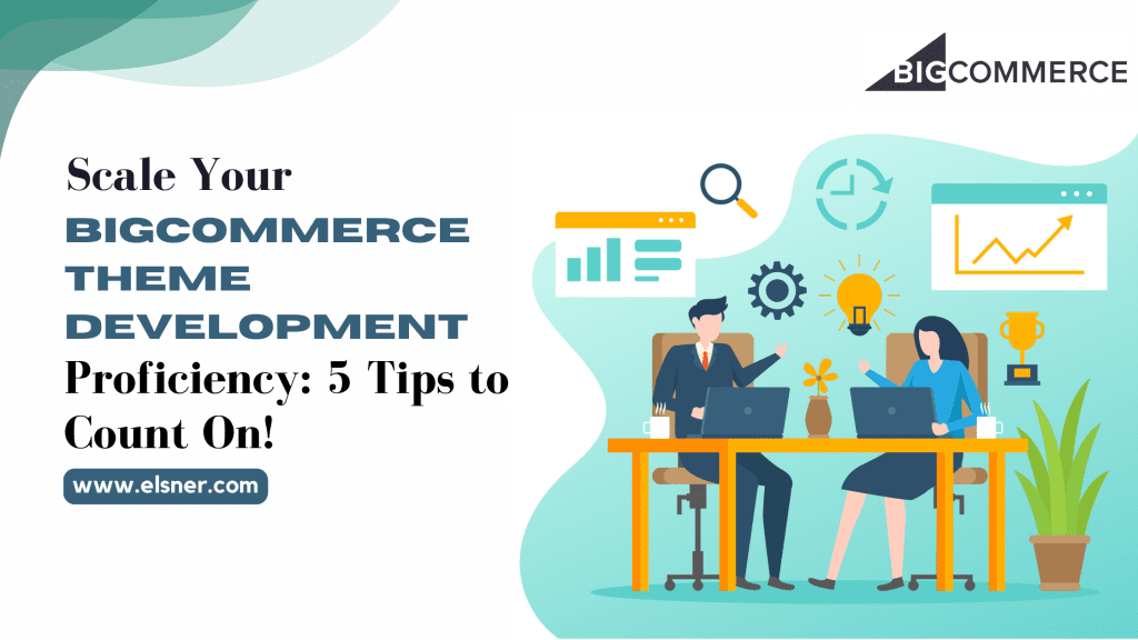 Scale Your BigCommerce Theme Development Proficiency: 5 Tips to Count On!