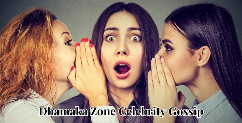 Dhamaka Zone Celebrity Gossip: A Detail Guide