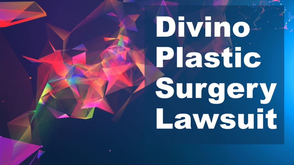 Divino Plastic Surgery Lawsuit: A Complete Story
